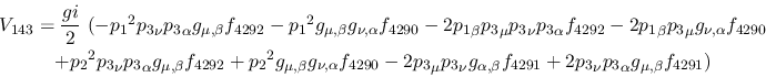\begin{eqnarray*}
&V_{143}={\displaystyle{gi \over 2}}~(-{p_1}^2{p_3}_\nu {p_3}...
...beta }
f_{4291}+2{p_3}_\nu {p_3}_\alpha g_{\mu ,\beta }f_{4291})
\end{eqnarray*}