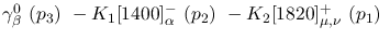 $\gamma^{0}_{\beta }~({p_3})~-K_1[1400]^-_{\alpha }~({p_2})~-
K_2[1820]^+_{\mu ,\nu }~({p_1})~$