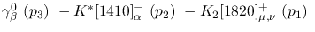 $\gamma^{0}_{\beta }~({p_3})~-K^{*}[1410]^-_{\alpha }~({p_2})~-
K_2[1820]^+_{\mu ,\nu }~({p_1})~$