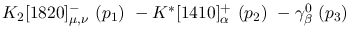 $K_2[1820]^-_{\mu ,\nu }~({p_1})~-K^{*}[1410]^+_{\alpha }~({p_2}
)~-\gamma^{0}_{\beta }~({p_3})~$