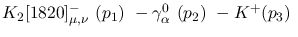 $K_2[1820]^-_{\mu ,\nu }~({p_1})~-\gamma^{0}_{\alpha }~({p_2})~-
K^+({p_3})~$