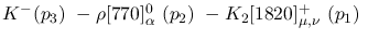 $K^-({p_3})~-\rho[770]^0_{\alpha }~({p_2})~-K_2[1820]^+_{\mu ,
\nu }~({p_1})~$