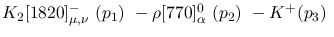 $K_2[1820]^-_{\mu ,\nu }~({p_1})~-\rho[770]^0_{\alpha }~({p_2})~-
K^+({p_3})~$