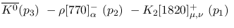 $\overline{K^0}({p_3})~-\rho[770]^-_{\alpha }~({p_2})~-
K_2[1820]^+_{\mu ,\nu }~({p_1})~$