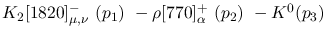 $K_2[1820]^-_{\mu ,\nu }~({p_1})~-\rho[770]^+_{\alpha }~({p_2})~-
K^0({p_3})~$