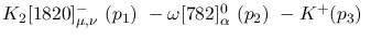 $K_2[1820]^-_{\mu ,\nu }~({p_1})~-\omega[782]^{0}_{\alpha }~(
{p_2})~-K^+({p_3})~$