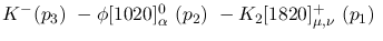 $K^-({p_3})~-\phi[1020]^{0}_{\alpha }~({p_2})~-K_2[1820]^+_{\mu ,
\nu }~({p_1})~$