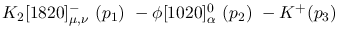 $K_2[1820]^-_{\mu ,\nu }~({p_1})~-\phi[1020]^{0}_{\alpha }~({p_2}
)~-K^+({p_3})~$