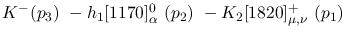 $K^-({p_3})~-h_1[1170]^{0}_{\alpha }~({p_2})~-K_2[1820]^+_{\mu ,
\nu }~({p_1})~$