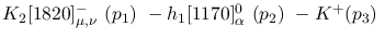 $K_2[1820]^-_{\mu ,\nu }~({p_1})~-h_1[1170]^{0}_{\alpha }~({p_2}
)~-K^+({p_3})~$