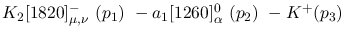 $K_2[1820]^-_{\mu ,\nu }~({p_1})~-a_1[1260]^0_{\alpha }~({p_2})~-
K^+({p_3})~$