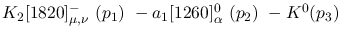 $K_2[1820]^-_{\mu ,\nu }~({p_1})~-a_1[1260]^0_{\alpha }~({p_2})~-
K^0({p_3})~$