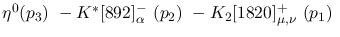 $\eta^{0}({p_3})~-K^{*}[892]^-_{\alpha }~({p_2})~-K_2[1820]^+_{
\mu ,\nu }~({p_1})~$