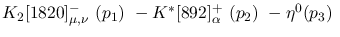 $K_2[1820]^-_{\mu ,\nu }~({p_1})~-K^{*}[892]^+_{\alpha }~({p_2})~
-\eta^{0}({p_3})~$