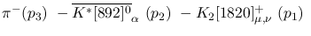 $\pi^-({p_3})~-\overline{K^{*}[892]^0}_{\alpha }~({p_2})~-
K_2[1820]^+_{\mu ,\nu }~({p_1})~$