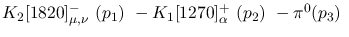 $K_2[1820]^-_{\mu ,\nu }~({p_1})~-K_1[1270]^+_{\alpha }~({p_2})~-
\pi^0({p_3})~$