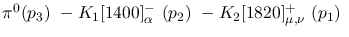 $\pi^0({p_3})~-K_1[1400]^-_{\alpha }~({p_2})~-K_2[1820]^+_{\mu ,
\nu }~({p_1})~$