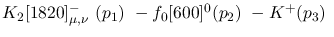 $K_2[1820]^-_{\mu ,\nu }~({p_1})~-f_0[600]^{0}({p_2})~-K^+({p_3}
)~$