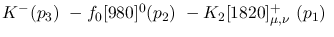 $K^-({p_3})~-f_0[980]^{0}({p_2})~-K_2[1820]^+_{\mu ,\nu }~({p_1}
)~$
