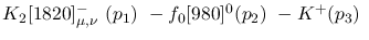 $K_2[1820]^-_{\mu ,\nu }~({p_1})~-f_0[980]^{0}({p_2})~-K^+({p_3}
)~$
