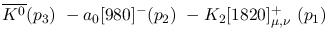 $\overline{K^0}({p_3})~-a_0[980]^-({p_2})~-K_2[1820]^+_{\mu ,\nu
}~({p_1})~$