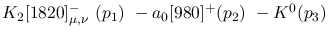 $K_2[1820]^-_{\mu ,\nu }~({p_1})~-a_0[980]^+({p_2})~-K^0({p_3})~$