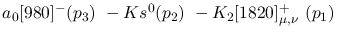 $a_0[980]^-({p_3})~-Ks^{0}({p_2})~-K_2[1820]^+_{\mu ,\nu }~({p_1}
)~$