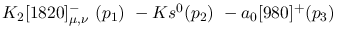 $K_2[1820]^-_{\mu ,\nu }~({p_1})~-Ks^{0}({p_2})~-a_0[980]^+({p_3}
)~$