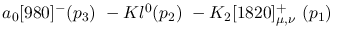 $a_0[980]^-({p_3})~-Kl^{0}({p_2})~-K_2[1820]^+_{\mu ,\nu }~({p_1}
)~$