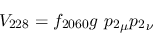 \begin{eqnarray*}
&V_{228}=f_{2060}g~{p_2}_\mu {p_2}_\nu
\end{eqnarray*}